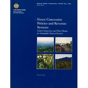 Forest Concession Policies and Revenue Systems: Country Experience and Policy Changes for... by John Andrew Gray