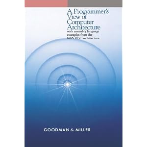 A Programmer's View of Computer Architecture: With Assembly Language Examples from the MIPS RISC Architecture: With Examples from the Mips RISC Architecture