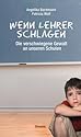 Wenn Lehrer schlagen. Die verschwiegene Gewalt an unseren Schulen