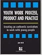 Youth Work Process, Product and Practice: Creating an Authentic Curriculum in Work with Young People