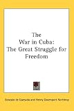 The War in Cuba: The Great Struggle for Freedom
