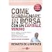 Come guadagnare in borsa con un capitale minimo. Opzioni, leaps e long stock options, futures, FTSE Mib, forex, obbligazioni con leva, spread traiding... (Finanza e mercati)