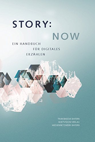 STORY NOW: Ein Handbuch für digitales Erzählen (German Edition)