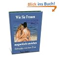 Wie Sie Frauen magnetisch anziehen. Datingtips von einer Frau.