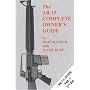 The AR-15 Complete Owner's Guide Volume 1, 3rd Ed