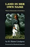 Land in Her Own Name: Women As Homesteaders in North Dakota
