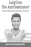 Long live the anticrastinator! : how to beat procrastination forever