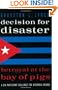 Decision for Disaster: Betrayal at the Bay of Pigs