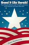 Brand It Like Barack!: How Barack Obama sold himself to America and what you can learn from this.