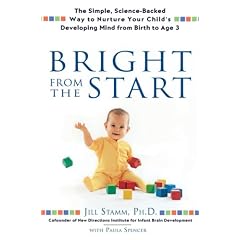 Bright From the Start: The Simple, Science-Backed Way to Nurture Your Child's Developing Mind fromBirth to Age 3