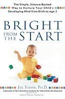 Bright From the Start: The Simple, Science-Backed Way to Nurture Your Child's Developing Mind fromBirth to Age 3
