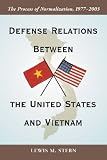Defense Relations Between The United States And Vietnam : The Process Of Normalization, 1977-2003
