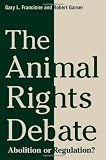 The Animal Rights Debate: Abolition or Regulation? (Critical Perspectives on Animals: Theory, Culture, Science and Law)