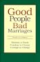 Good People... Bad Marriages: Wisdom to Know - Freedom to Choose - Courage to Change