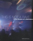 This is Not a Rave: In the Shadow of a Subculture