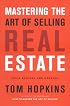 Mastering the Art of Selling Real Estate: Fully Revised and Updated