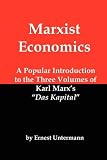 Marxist Economics: A Popular Introduction to the Three Volumes of Karl Marx s Das Kapital