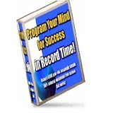 Program Your Mind for Success in Record Time! Be What You Want! Get What You Want!