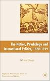 Nation, Psychology, and International Politics, 1870-1919 (Palgrave Macmillan Series in Transnational History)