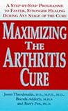 Maximizing the arthritis cure : a step-by-step program to faster, stronger healing during any stage of the cure