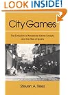 City Games: The Evolution of American Urban Society and the Rise of Sports (Sport and Society)