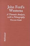 John Ford s Westerns: A Thematic Analysis, with a Filmography
