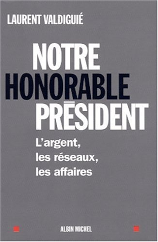 Notre honorable président : L'argent, les réseaux, les affaires de Jacques Chirac
