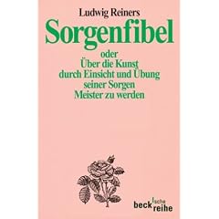 Sorgenfibel oder �ber die Kunst, durch Einsicht und �bung seiner Sorgen Meister zu werden.