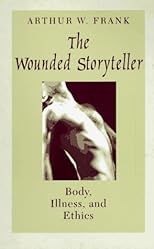 The Wounded Storyteller: Body, Illness, and Ethics