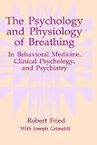 The Psychology and Physiology of Breathing: In Behavioral Medicine, Clinical Psychology and Psychiatry (The Springer Series in Behavioral Psychophysiology and Medicine) Robert Fried