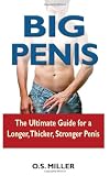 Big Penis: The Ultimate Guide for a Longer, Thicker, Stronger Penis