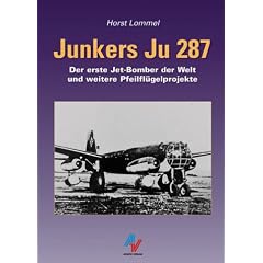 Junkers Ju 287: Der erste Jet - Bomber der Welt und weitere Pfeilfl�gelprojekte