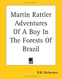 More details of book titled: Martin Rattler Adventures Of A Boy In The Forests Of Brazil