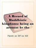A Record of Buddhistic kingdoms: being an account by the Chinese monk Fa-hsien of travels in India and Ceylon (A.D. 399-414) in search of the Buddhist books of discipline