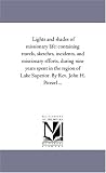 Lights and shades of missionary life: containing travels, sketches, incidents, and missionary efforts, during nine years spent in the region of Lake Superior. By Rev. John H. Pitezel ...