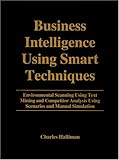 Business Intelligence Using Smart Techniques: Environmental Scanning Using Text Mining and Competitor Analysis Using Scenarios and Manual Simulation
