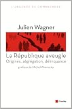 La R�publique aveugle : Origines, s�gr�gation, d�linquance