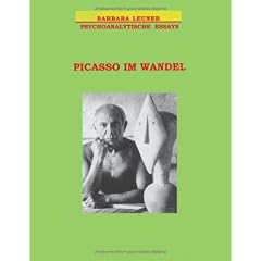 Picasso im Wandel: Eine psychoanalytische Interpretation k�nstlerischer Selbsterfahrung. Psychoanalytische Essays