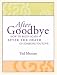 After Goodbye: How to Begin Again After the Death of Someone You Love