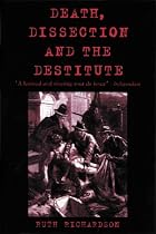 Death, Dissection and the Destitute The Politics of the Corpse in Pre-Victorian Britain