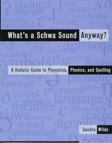 What's a Schwa Sound Anyway?: A Holistic Guide to Phonetics, Phonics, and Spelling under Phonetics & Phonics in The Books Store