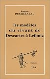 Les mod�les du vivant de Descartes � Leibniz