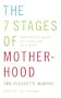 The 7 Stages of Motherhood: Making the Most of Your Life as a Mom