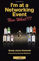 I'm at a Networking Event--Now What???: A Guide to Getting the Most Out of Any Networking Event