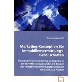 Marketing-Konzeption f�r Immobilienvermittlungs-Gesellschaften: Pilotstudie einer Marketing-Konzeption i.d. Dienstleistungsbranche am Bsp. der Immobilienvermittlungsgesellschaft der Sparkasse Aachenvon "Thomas Lampenscherf"