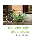 Ladies whose bright eyes; a romance