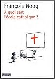 A quoi sert l'Ecole Catholique ?