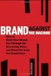 Brand Against the Machine: How to Build Your Brand, Cut Through the Marketing Noise, and Stand Out from the Competition