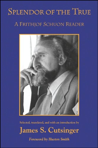Splendor of the True: A Frithjof Schuon Reader (SUNY series in Western Esoteric Traditions)