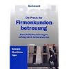 Die Praxis der Firmenkundenbetreuung Die Praxis der Firmenkundenbetreuung